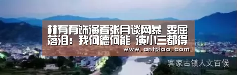 林有有饰演者张月谈网暴 委屈落泪:我何德何能 演小三都得经这遭?-milan米兰app官网(图3) milan米兰