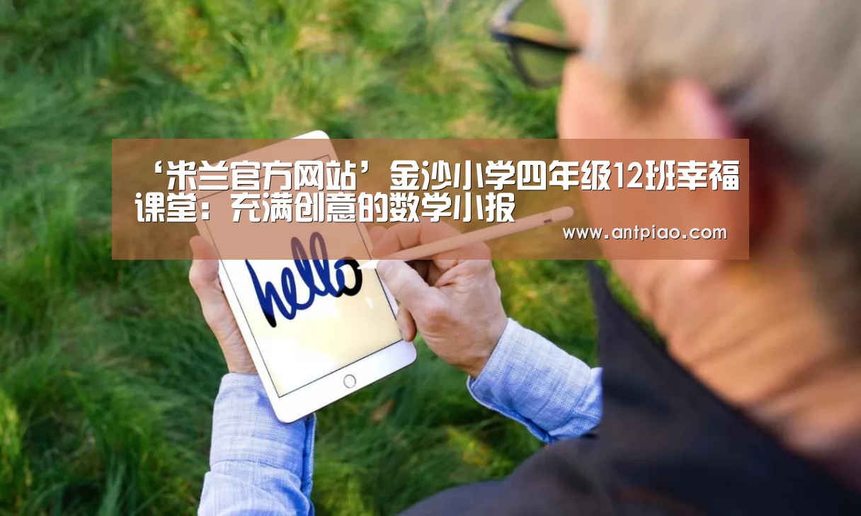 ‘米兰官方网站’金沙小学四年级12班幸福课堂:充满创意的数学小报(图2) 米兰官方网站