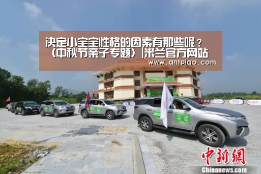 决定小宝宝性格的因素有那些呢?(中秋节亲子专题)|米兰官方网站(图2) milan米兰app官网